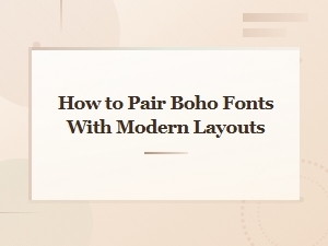 How to Pair Boho Fonts with Modern Layouts for Stunning Designs